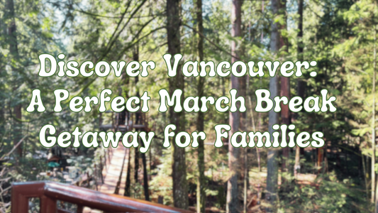 Discover Vancouver: A Perfect March Break Getaway for Families