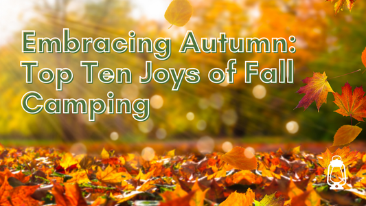 Embracing Autumn: My Top Ten Joys of Fall Camping