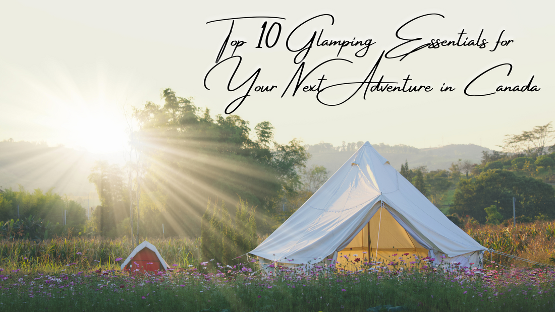 Top Ten Glamping Essentials for your Next Adventure in Canada